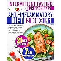 Intermittent Fasting for Beginners + Anti-Inflammatory Diet: 2 books in 1: A Complete Guide for a Healthy Lifestyle with Tasty and Delicious Recipes ... BONUS 21-Day Meal Plan & 7-Day Exercise Plan Intermittent Fasting for Beginners + Anti-Inflammatory Diet: 2 books in 1: A Complete Guide for a Healthy Lifestyle with Tasty and Delicious Recipes ... BONUS 21-Day Meal Plan & 7-Day Exercise Plan Paperback Kindle