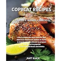 Copycat Recipes - Volume 5: Dinner + Snacks. How to Make the Most Famous and Delicious Restaurant Dishes at Home. a Step-By-Step Cookbook to Prepare ... + Appetizers. How to Make the Most Famous