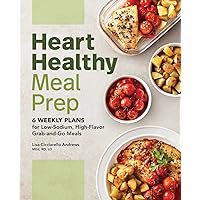 Heart Healthy Meal Prep: 6 Weekly Plans for Low-Sodium, High-Flavor Grab-and-Go Meals Heart Healthy Meal Prep: 6 Weekly Plans for Low-Sodium, High-Flavor Grab-and-Go Meals Paperback Kindle