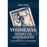 Yugoslavia: Utopia or Inspiration?: A Comprehensive Illustrated Exploration of Yugoslav History: Unveiling Intriguing Facts and Shedding Light on Modern Geopolitical Clashes (Russia and Ukraine War) Yugoslavia: Utopia or Inspiration?: A Comprehensive Illustrated Exploration of Yugoslav History: Unveiling Intriguing Facts and Shedding Light on Modern Geopolitical Clashes (Russia and Ukraine War) Kindle Paperback Hardcover