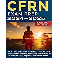 CFRN Study Guide: All in One CFRN Review Book With Exam Prep, Practice Test Questions and Answer Explanations for the Certified Flight Registered ... and Explanations for the Certified Flight