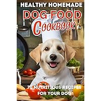 HEALTHY HOMEMADE DOG FOOD COOKBOOK: 70 Nutritious Recipes for your Dog. Simple, Easy Meals for your Pet. HEALTHY HOMEMADE DOG FOOD COOKBOOK: 70 Nutritious Recipes for your Dog. Simple, Easy Meals for your Pet. Hardcover Kindle Paperback