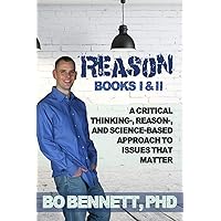 Reason: Books I & II: A Critical Thinking-, Reason-, and Science-based Approach to Issues That Matter (Dr. Bo's Critical Thinking Series) Reason: Books I & II: A Critical Thinking-, Reason-, and Science-based Approach to Issues That Matter (Dr. Bo's Critical Thinking Series) Paperback Kindle Audible Audiobook Hardcover