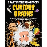 Crazy Interesting Facts For Curious People: The Ultimate Book of 1001+ Mind-blowing Random Facts and Knowledge about science, animals, health, food, car and many more for kids, teen and adults
