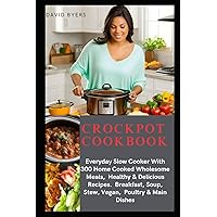 CROCKPOT COOKBOOK: Everyday Slow Cooker With 300 Home Cooked Wholesome Meals, Healthy And Delicious Recipes. Breakfast, Soup, Stew, Vegan, Poultry & Main Dishes. CROCKPOT COOKBOOK: Everyday Slow Cooker With 300 Home Cooked Wholesome Meals, Healthy And Delicious Recipes. Breakfast, Soup, Stew, Vegan, Poultry & Main Dishes. Kindle Paperback