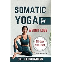 Somatic Yoga For Weight Loss: Gentle Exercises to Lose Weight, Release Stress, Reduce Belly Fat, & Increase Flexibility - A Beginner's Guide with Clear Illustrations & a 28-Day Workout Challenge Somatic Yoga For Weight Loss: Gentle Exercises to Lose Weight, Release Stress, Reduce Belly Fat, & Increase Flexibility - A Beginner's Guide with Clear Illustrations & a 28-Day Workout Challenge Paperback Kindle