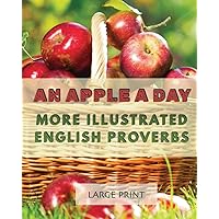 An Apple a Day: More Illustrated English Proverbs: Large Print: A second dementia-friendly, vision-friendly selection of traditional sayings to prompt ... (Illustrated Traditional Sayings) An Apple a Day: More Illustrated English Proverbs: Large Print: A second dementia-friendly, vision-friendly selection of traditional sayings to prompt ... (Illustrated Traditional Sayings) Paperback