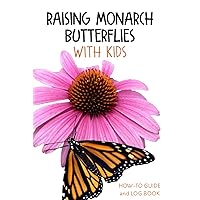 Raising Monarch Butterflies With Kids: How-to Guide and Log Book