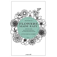 Flowers Made Easy: A step by step guide on how to draw flowers (Beginner Friendly) (Drawings Made Easy) Flowers Made Easy: A step by step guide on how to draw flowers (Beginner Friendly) (Drawings Made Easy) Paperback
