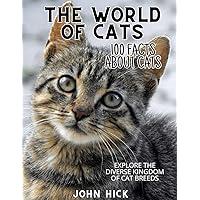 100 Facts About Cats: World of Feline Wonders, Short Stories, Kitten Tales, Trivia, Travel Book, History, Humor, Mysteries, Perfect Gift for everyone, girls and boys