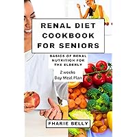 RENAL DIET COOKBOOK FOR SENIORS: Basics of Renal Nutrition for the Elderly RENAL DIET COOKBOOK FOR SENIORS: Basics of Renal Nutrition for the Elderly Kindle Hardcover Paperback