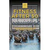 Fitness After 50: 30 Exercises to Maintain Good Health and Minimize Injuries Fitness After 50: 30 Exercises to Maintain Good Health and Minimize Injuries Kindle Paperback