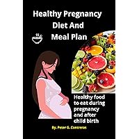 HEALTHY PREGNANCY DIET AND MEAL PLAN: Healthy food to eat during pregnancy and after child birth HEALTHY PREGNANCY DIET AND MEAL PLAN: Healthy food to eat during pregnancy and after child birth Kindle Paperback