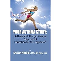 Your Asthma Story : Asthma and Allergic Rhinitis (Hay Fever) Education for the Layperson Your Asthma Story : Asthma and Allergic Rhinitis (Hay Fever) Education for the Layperson Kindle