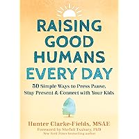 Raising Good Humans Every Day: 50 Simple Ways to Press Pause, Stay Present, and Connect with Your Kids Raising Good Humans Every Day: 50 Simple Ways to Press Pause, Stay Present, and Connect with Your Kids Paperback Audible Audiobook Kindle Audio CD