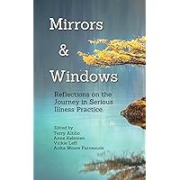 Mirrors and Windows: Reflections on the Journey in Serious Illness Practice Mirrors and Windows: Reflections on the Journey in Serious Illness Practice Kindle Paperback