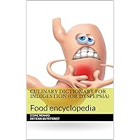 Culinary dictionary for indigestion (or dyspepsia): Food encyclopedia Culinary dictionary for indigestion (or dyspepsia): Food encyclopedia Kindle Paperback