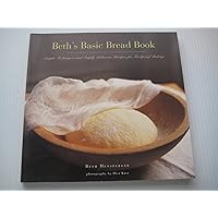Beth's Basic Bread Book: Simple Techniques and Simply Delicious Recipes for Foolproof Baking Beth's Basic Bread Book: Simple Techniques and Simply Delicious Recipes for Foolproof Baking Paperback Hardcover
