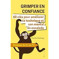 GRIMPER EN CONFIANCE - 60 clés pour améliorer sa technique et son mental en escalade : Et passer du 5c au 7a (ESCALADE PROGRESSION t. 1) (French Edition) GRIMPER EN CONFIANCE - 60 clés pour améliorer sa technique et son mental en escalade : Et passer du 5c au 7a (ESCALADE PROGRESSION t. 1) (French Edition) Kindle Hardcover Paperback