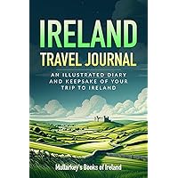 Ireland Travel Journal: AN ILLUSTRATED DIARY AND KEEPSAKE OF YOUR TRIP TO IRELAND (Fascinating Books About Ireland)