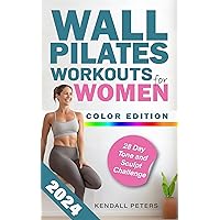 Wall Pilates Workouts for Women: 130 Pages of Illustrated Stretches and Exercises, Complete with 28-day and Continuation Programs, to Tone, Sculpt and Strengthen Your Entire Body Wall Pilates Workouts for Women: 130 Pages of Illustrated Stretches and Exercises, Complete with 28-day and Continuation Programs, to Tone, Sculpt and Strengthen Your Entire Body Kindle Paperback Hardcover