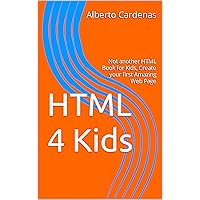 HTML 4 Kids: Not another HTML Book for Kids, Create your first Amazing Web Page (Programming 4 Kids 1) HTML 4 Kids: Not another HTML Book for Kids, Create your first Amazing Web Page (Programming 4 Kids 1) Kindle Hardcover Paperback
