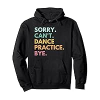 Sorry Cant Dance Practice Bye, Funny Dancer Pullover Hoodie