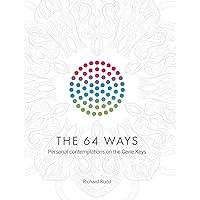 The 64 Ways: Personal Contemplations on the Gene Keys The 64 Ways: Personal Contemplations on the Gene Keys Hardcover Kindle Paperback