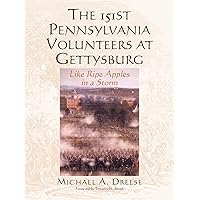 The 151st Pennsylvania Volunteers at Gettysburg: Like Ripe Apples in a Storm The 151st Pennsylvania Volunteers at Gettysburg: Like Ripe Apples in a Storm Paperback Kindle Hardcover