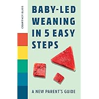 Baby Led Weaning in 5 Easy Steps: A New Parent's Guide Baby Led Weaning in 5 Easy Steps: A New Parent's Guide Kindle Paperback