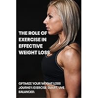 The Role of Exercise in Effective weight loss: Optimize Your Weight Loss Journey: Exercise Smart, Live Balanced. The Role of Exercise in Effective weight loss: Optimize Your Weight Loss Journey: Exercise Smart, Live Balanced. Kindle Paperback