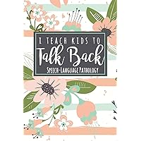 I Teach Kids To Talk Back Speech-Language Pathology: A Cute SLP Gift Notebook For Speech Therapists + Speech Therapy Assistants