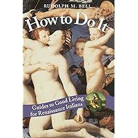 How to Do It: Guides to Good Living for Renaissance Italians How to Do It: Guides to Good Living for Renaissance Italians Kindle Hardcover Paperback