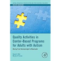 Quality Activities in Center-Based Programs for Adults with Autism: Moving from Nonmeaningful to Meaningful (Critical Specialties in Treating Autism and other Behavioral Challenges) Quality Activities in Center-Based Programs for Adults with Autism: Moving from Nonmeaningful to Meaningful (Critical Specialties in Treating Autism and other Behavioral Challenges) Paperback Kindle