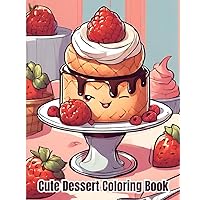 Cute Dessert Coloring Book: Kawaii Sweet Treats, Cupcake, Donut, Candy, Ice Cream, Cute And Yummy Donuts To Color / Easy Coloring Pages for Toddler Girls, Kids and Women