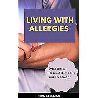 Living with Allergies: Symptoms, Natural Remedies and Treatment Living with Allergies: Symptoms, Natural Remedies and Treatment Kindle Paperback
