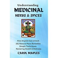 Understanding Medicinal Herbs & Spices: How Anyone Can Unlock 151 Natural Plant-Based Remedies Simple Techniques Restoring Health & Wellness Understanding Medicinal Herbs & Spices: How Anyone Can Unlock 151 Natural Plant-Based Remedies Simple Techniques Restoring Health & Wellness Kindle Paperback