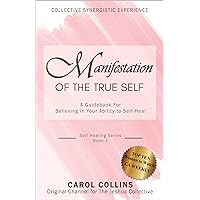 Manifestation of the True Self: A Guidebook for Believing in Your Ability to Self-Heal (Collective Synergistic Experience 3) Manifestation of the True Self: A Guidebook for Believing in Your Ability to Self-Heal (Collective Synergistic Experience 3) Kindle Paperback Hardcover