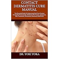 CONTACT DERMATITIS CURE MANUAL : The Essential Guide To Understand And Cure Contact Dermatitis Permanently, (All About The Causes, Symptoms, Risk, Treatment, Preventions, Recovery And More) CONTACT DERMATITIS CURE MANUAL : The Essential Guide To Understand And Cure Contact Dermatitis Permanently, (All About The Causes, Symptoms, Risk, Treatment, Preventions, Recovery And More) Kindle Paperback
