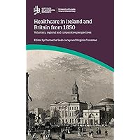 Healthcare in Ireland and Britain 1850-1970: Voluntary, regional and comparative perspectives (Institute of Historical Research) Healthcare in Ireland and Britain 1850-1970: Voluntary, regional and comparative perspectives (Institute of Historical Research) Hardcover