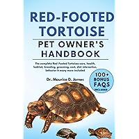 RED-FOOTED TORTOISE PET OWNER’S HANDBOOK: The complete Red-Footed Tortoises care, health, habitat, breeding, grooming, cost, diet interaction, behavior & many more included