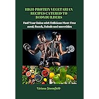 High-Protein Vegetarian Recipes Catered to Bodybuilders: Fuel Your Gains with Delicious Meat-Free Meals, Snacks and Smoothies High-Protein Vegetarian Recipes Catered to Bodybuilders: Fuel Your Gains with Delicious Meat-Free Meals, Snacks and Smoothies Kindle Hardcover Paperback