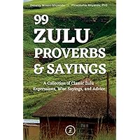 99 Zulu Proverbs and Sayings: A Collection of Classic Zulu Expressions, Wise Sayings, and Advice 99 Zulu Proverbs and Sayings: A Collection of Classic Zulu Expressions, Wise Sayings, and Advice Paperback Kindle