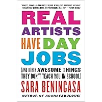 Real Artists Have Day Jobs: (And Other Awesome Things They Don't Teach You in School) Real Artists Have Day Jobs: (And Other Awesome Things They Don't Teach You in School) Kindle Paperback