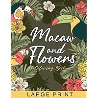 Large Print Macaw and Flowers Coloring Book: Big Easy Designs With Tropical Birds And Flowers, Coloring Books For Adults, Women And Seniors Mindfulness, Gifts For Birthday Christmas