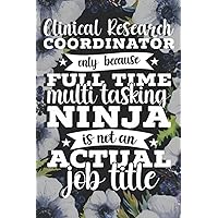 Clinical Research Coordinator Only Because Full Time Multi Tasking Ninja Is Not An Actual Job Title: Clinical Research Coordinator Gift For Birthday, ... 6×9, Lined Notebook Journal, 120 Pages