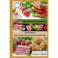 REVERSING TYPE 2 DIABETES: The Ultimate Delicious and Nutritious Recipes: Empowering your health with low-cabs, whole-food cooking REVERSING TYPE 2 DIABETES: The Ultimate Delicious and Nutritious Recipes: Empowering your health with low-cabs, whole-food cooking Kindle Hardcover Paperback