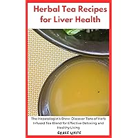 Herbal Tea Recipes for Liver Health: The Hepatologist Brew: Discover Tons of Herbs-Infused Tea Blend Tonics for Healthy Living and Effective Detoxing Herbal Tea Recipes for Liver Health: The Hepatologist Brew: Discover Tons of Herbs-Infused Tea Blend Tonics for Healthy Living and Effective Detoxing Kindle Paperback