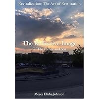 The Reflective Image of The Father and Son: Revitalization; The Art of Restoration. The Reflective Image of The Father and Son: Revitalization; The Art of Restoration. Kindle