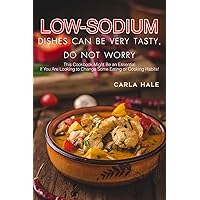 Low Sodium Dishes Can Be Very Tasty, Do Not Worry: This Cookbook Might Be an Essential If You Are Looking to Change Some Eating or Cooking Habits! Low Sodium Dishes Can Be Very Tasty, Do Not Worry: This Cookbook Might Be an Essential If You Are Looking to Change Some Eating or Cooking Habits! Kindle Paperback